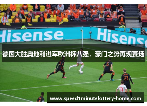 德国大胜奥地利进军欧洲杯八强，豪门之势再现赛场