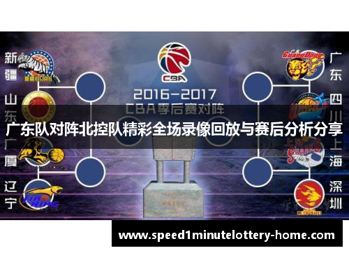 广东队对阵北控队精彩全场录像回放与赛后分析分享